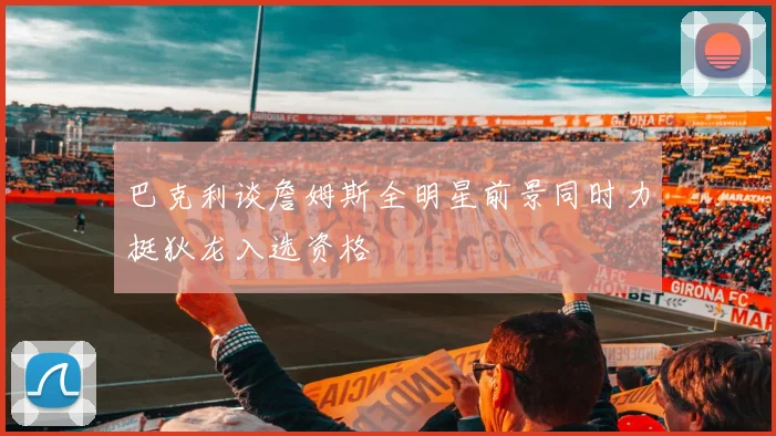 巴克利谈詹姆斯全明星前景同时力挺狄龙入选资格